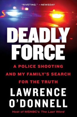 Deadly Force: A Police Shooting And My Family'S Search For The Truth