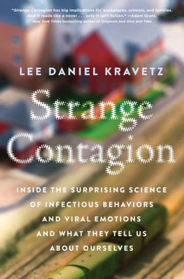 Strange Contagion: Inside The Surprising Science Of Infectious Behaviors And Viral Emotions And What They Tell Us About Ourselves