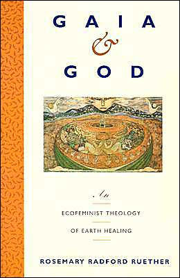 Gaia And God: An Ecofeminist Theology Of Earth Healing