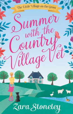 Summer With The Country Village Vet: A Gorgeously Uplifting And Heartwarming Romantic Comedy To Escape With (The Little Village On The Green) (Book 1)