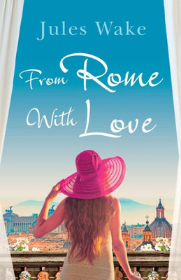 From Rome With Love: The Most Heart Warming And Feel Good Romance Read Of The Year!