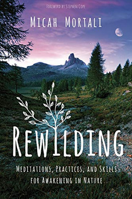 Rewilding: Meditations, Practices, and Skills for Awakening in Nature