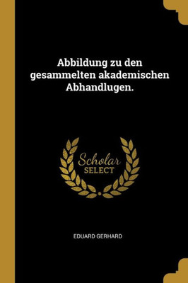 Abbildung Zu Den Gesammelten Akademischen Abhandlugen. (German Edition)