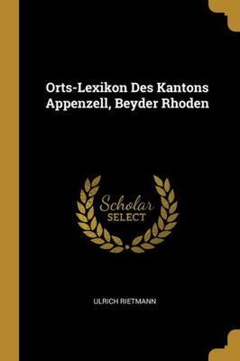 Orts-Lexikon Des Kantons Appenzell, Beyder Rhoden (German Edition)