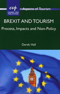 Brexit and Tourism: Process, Impacts and Non-Policy (Volume 86) (ASPECTS OF TOURISM, 86)