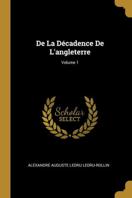 De La Décadence De L'Angleterre; Volume 1 (French Edition)