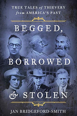 Begged, Borrowed, & Stolen: True Tales of Thievery from America's Past