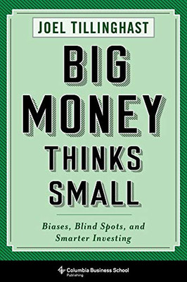 Big Money Thinks Small: Biases, Blind Spots, and Smarter Investing (Columbia Business School Publishing)