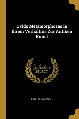 Ovids Metamorphoses In Ihrem Verhältnis Zur Antiken Kunst (German Edition)