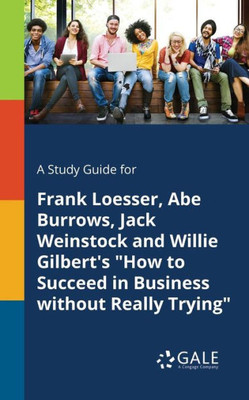 A Study Guide For Frank Loesser, Abe Burrows, Jack Weinstock And Willie Gilbert'S "How To Succeed In Business Without Really Trying"