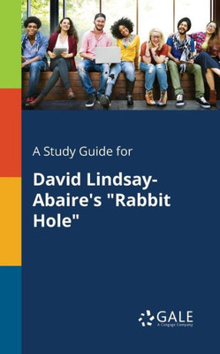 A Study Guide For David Lindsay-Abaire'S "Rabbit Hole"