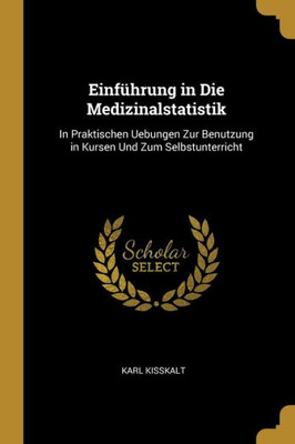Einführung In Die Medizinalstatistik: In Praktischen Uebungen Zur Benutzung In Kursen Und Zum Selbstunterricht (German Edition)