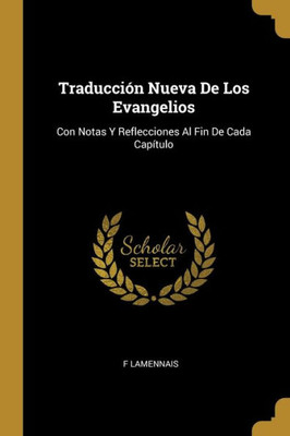 Traducción Nueva De Los Evangelios: Con Notas Y Reflecciones Al Fin De Cada Capítulo (Spanish Edition)