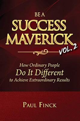 Be a Success Maverick Volume Two: How Ordinary People Do It Different To Achieve Extraordinary Results