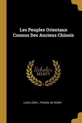 Les Peuples Orientaux Connus Des Anciens Chinois (French Edition)