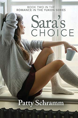 Sara's Choice: Book Two in the Romance in the Yukon Series - 9781949096187