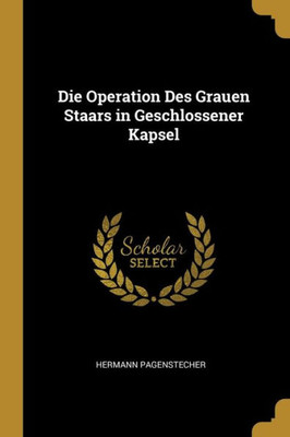 Die Operation Des Grauen Staars In Geschlossener Kapsel (German Edition)