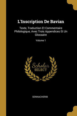 L'Inscription De Bavian: Texte, Traduction Et Commentaire Philologique, Avec Trois Appendices Et Un Glossaire; Volume 1 (French Edition)