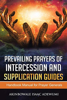 Prevailing Prayers Of Intercession And Supplication: A Handbook Manual for Prayer Generals