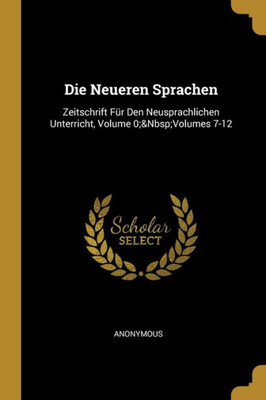 Die Neueren Sprachen: Zeitschrift Für Den Neusprachlichen Unterricht, Volume 0;&Nbsp;Volumes 7-12 (German Edition)
