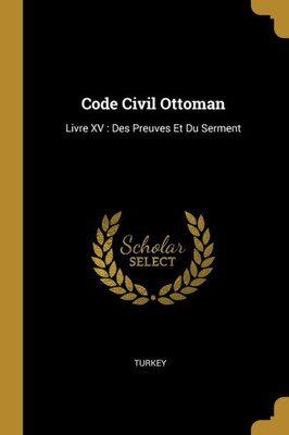 Code Civil Ottoman: Livre Xv : Des Preuves Et Du Serment (French Edition)