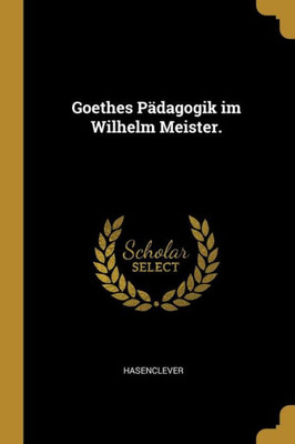 Goethes Pädagogik Im Wilhelm Meister. (German Edition)