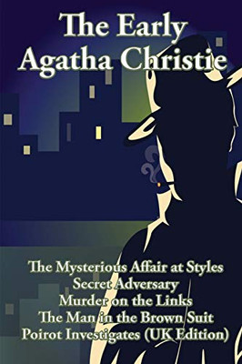 The Early Agatha Christie: The Mysterious Affair at Styles, Secret Adversary, Murder on the Links, The Man in the Brown Suit, and Ten Short Stories - 9781515442271