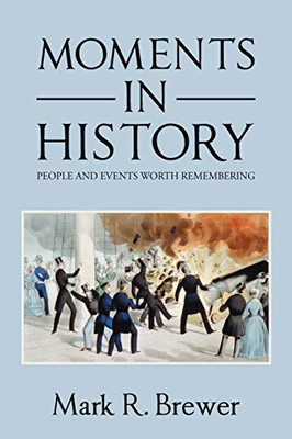 MOMENTS IN HISTORY: PEOPLE AND EVENTS WORTH REMEMBERING - 9781796074451