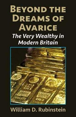 Beyond the Dreams of Avarice: The Very Wealthy in Modern Britain - 9781912224326