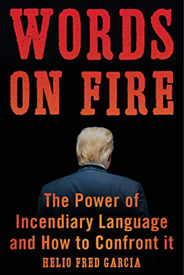 Words on Fire: The Power of Incendiary Language and How to Confront It