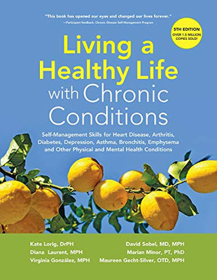 Living a Healthy Life with Chronic Conditions: Self-Management Skills for Heart Disease, Arthritis, Diabetes, Depression, Asthma, Bronchitis, Emphysema and Other Physical and Mental Health Conditions