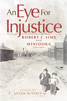 An Eye for Injustice: Robert C. Sims and Minidoka
