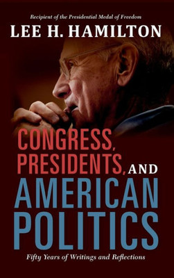 Congress, Presidents, And American Politics: Fifty Years Of Writings And Reflections