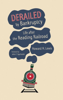 Derailed By Bankruptcy: Life After The Reading Railroad (Railroads Past And Present)