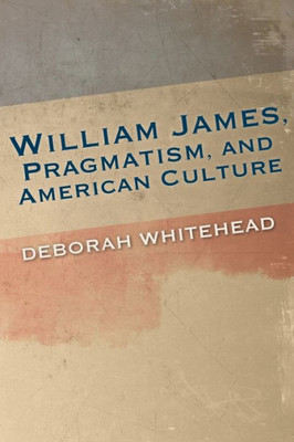 William James, Pragmatism, And American Culture (American Philosophy)