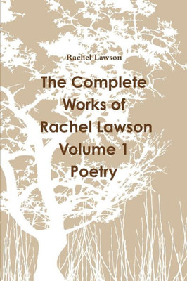 The Complete Works Of Rachel Lawson Volume 1 Poetry