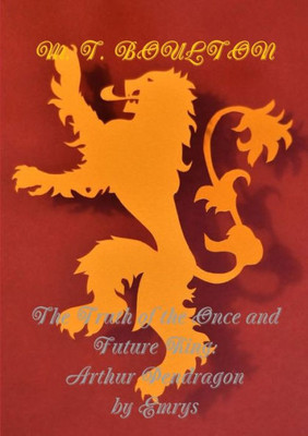 The Truth Of The Once And Future King: Arthur Pendragon By Emrys
