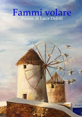 Fammi Volare - Poesie Di Luca Debiti (Italian Edition)