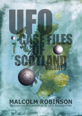 Ufo Case Files Of Scotland Volume 2: (The Sightings, 1970S  1990S)