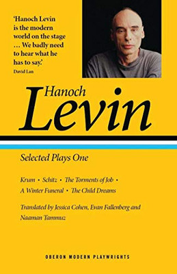 Hanoch Levin: Selected Plays One: Krum; Schitz; The Torments of Job; A Winter Funeral; The Child Dreams (Oberon Modern Playwrights)