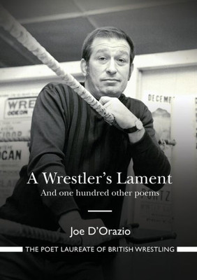 A Wrestler'S Lament: And One Hundred Other Poems