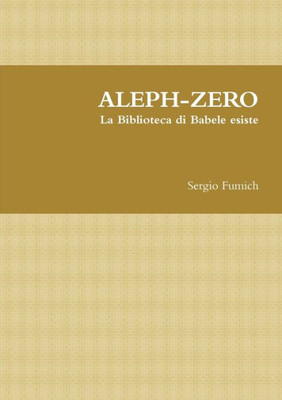 Aleph-Zero. La Biblioteca Di Babele Esiste (Italian Edition)
