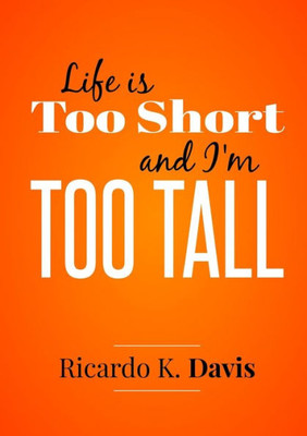 Life Is Too Short And I'M Too Tall