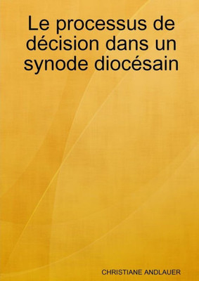 Le Processus De Décision Dans Un Synode Diocésain (French Edition)