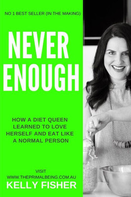 Never Enough - How A Diet Queen Learned To Love Herself And Eat Like A Normal Person