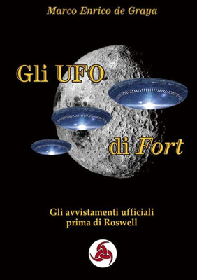 Gli Ufo Di Fort: Gli Avvistamenti Ufficiali Prima Di Roswell (Italian Edition)