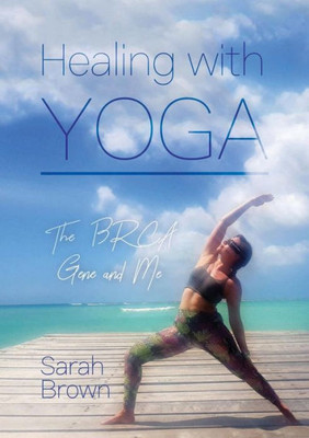 Healing With Yoga: The Brca Gene And Me