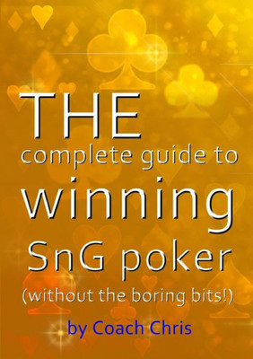 The Complete Guide To Winning Sng Poker (Without The Boring Bits!)
