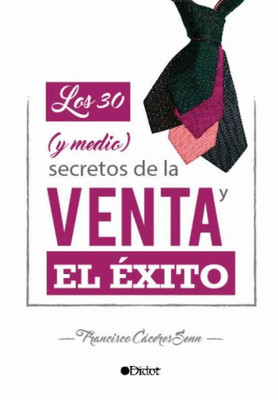 Los 30 (Y Medio) Secretos De La Venta Y El Éxito (Spanish Edition)