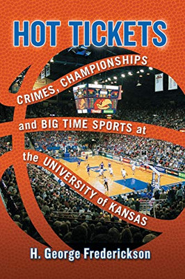 Hot Tickets: Crimes, Championships and Big Time Sports at the University of Kansas